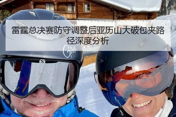 雷霆总决赛防守调整后亚历山大破包夹路径深度分析